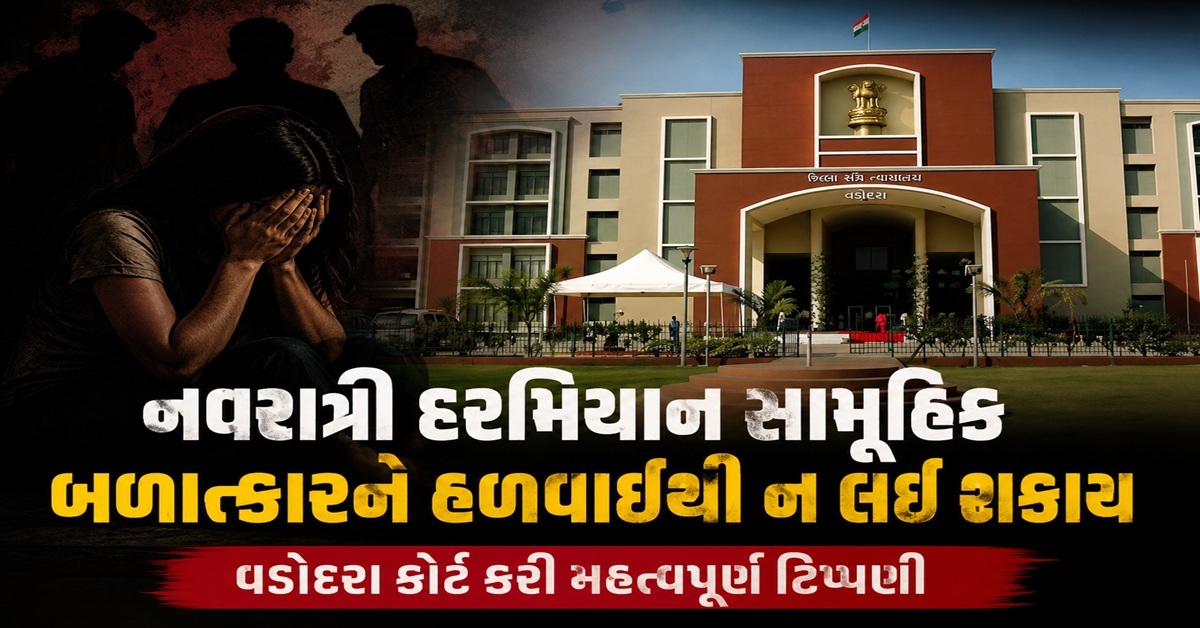 નવરાત્રી દરમિયાન ગેંગ રેપને હળવાશથી ન લઈ શકાય; Vadodara courtએ કરી મહત્વપૂર્ણ ટિપ્પણી